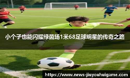 小个子也能闪耀绿茵场1米68足球明星的传奇之路