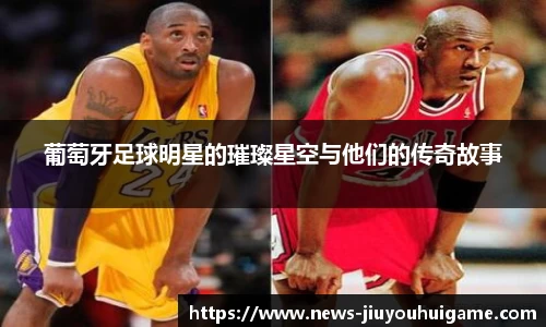 葡萄牙足球明星的璀璨星空与他们的传奇故事