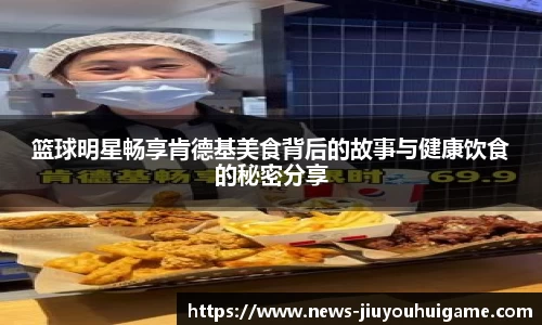 篮球明星畅享肯德基美食背后的故事与健康饮食的秘密分享